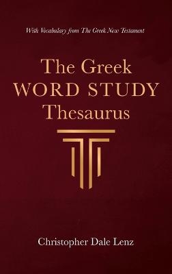 The Greek Word Study Thesaurus - Christopher Dale Lenz