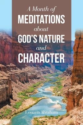 A Month of Meditations About God's Nature and Character - Louann Abraham