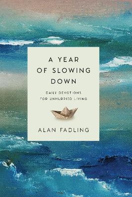 A Year of Slowing Down – Daily Devotions for Unhurried Living - Alan Fadling
