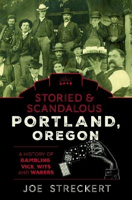 Storied & Scandalous Portland, Oregon - Joe Streckert
