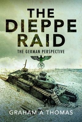 The Dieppe Raid - Graham A Thomas