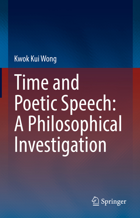 Time and Poetic Speech: A Philosophical Investigation - Kwok Kui Wong