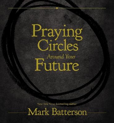 Praying Circles Around Your Future - Mark Batterson