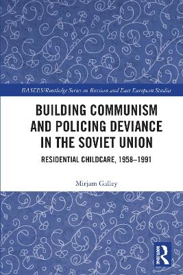 Building Communism and Policing Deviance in the Soviet Union - Mirjam Galley