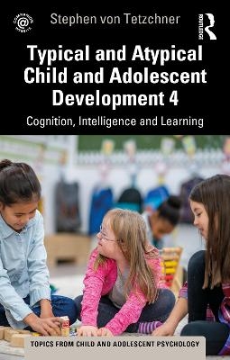 Typical and Atypical Child Development 4 Cognition, Intelligence and Learning - Stephen Von Tetzchner