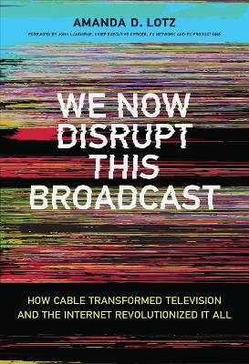 We Now Disrupt This Broadcast - Amanda D. Lotz