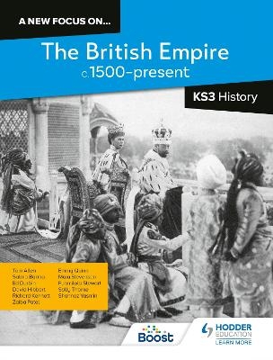 A new focus on...The British Empire, c.1500–present for KS3 History - Richard Kennett, Sally Thorne, Salma Barma, Tom Allen, Ed Durbin