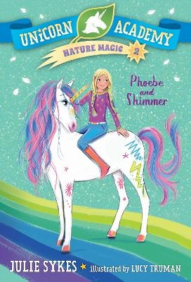 Unicorn Academy Nature Magic #2: Phoebe and Shimmer - Julie Sykes