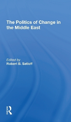 The Politics Of Change In The Middle East - Robert B Satloff