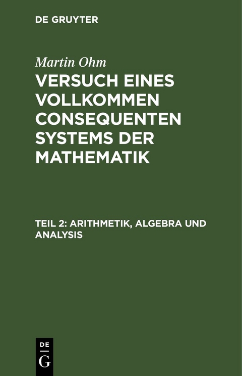 Martin Ohm: Versuch eines vollkommen consequenten Systems der Mathematik / Arithmetik, Algebra und Analysis - Martin Ohm