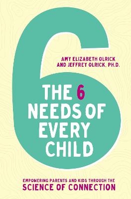 The 6 Needs of Every Child - Amy Elizabeth Olrick, Jeffrey Olrick