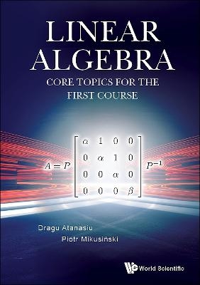 Linear Algebra: Core Topics For The First Course - Dragu Atanasiu, Piotr Mikusinski