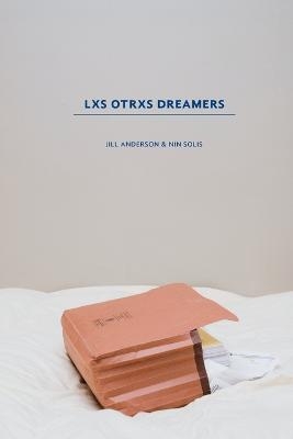 Lxs Otrxs Dreamers - Nin Solis, Jill Anderson