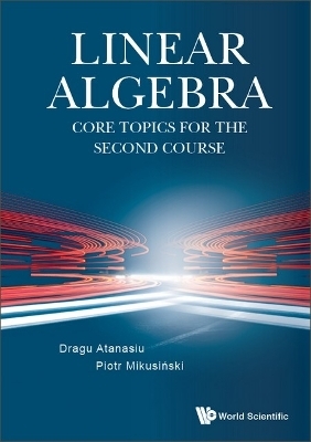 Linear Algebra: Core Topics For The Second Course - Dragu Atanasiu, Piotr Mikusinski