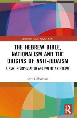 The Hebrew Bible, Nationalism and the Origins of Anti-Judaism - David Aberbach