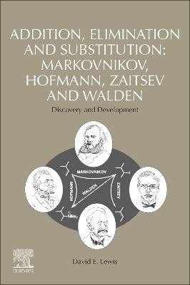 Addition, Elimination and Substitution: Markovnikov, Hofmann, Zaitsev and Walden - David E. Lewis