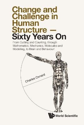 Change And Challenge In Human Structure - Sixty Years On: From Cutting And Counting, Through Mathematics, Mechanics, Molecules And Modelling, To Brain And Behaviour! - Charles Oxnard