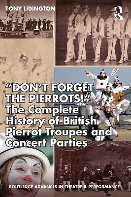 “Don’t Forget The Pierrots!'' The Complete History of British Pierrot Troupes & Concert Parties - Tony Lidington