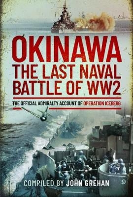 Okinawa: The Last Naval Battle of WW2 - John Grehan