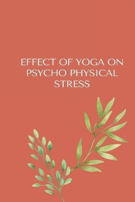 Effect of Yoga on Psycho-Physical Stress - Hasmukh M Chavda