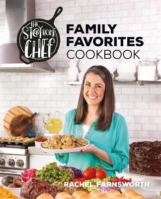 The Stay At Home Chef Family Favorites Cookbook - Rachel Farnsworth