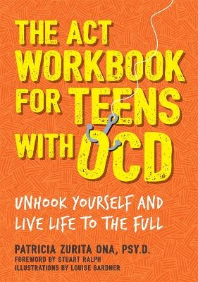 The ACT Workbook for Teens with OCD - Patricia Zurita Ona Psy.D