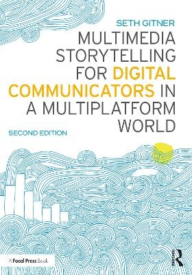 Multimedia Storytelling for Digital Communicators in a Multiplatform World - Seth Gitner