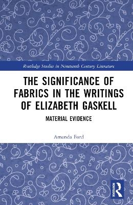 The Significance of Fabrics in the Writings of Elizabeth Gaskell - Amanda Ford
