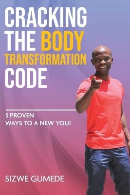 Cracking the Body Transformation Code - Sizwe Gumede