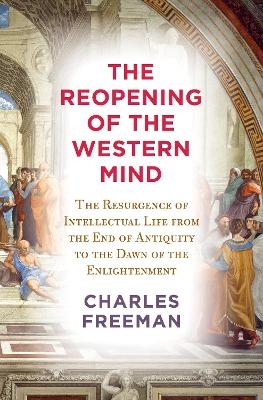 The Reopening of the Western Mind - Charles Freeman