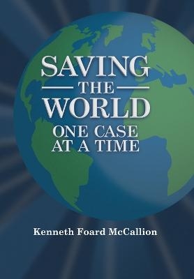 Saving the World One Case at a Time - Kenneth Foard McCallion