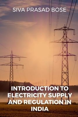 Introduction to Electricity Supply and Regulation in India - Siva Prasad