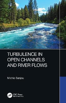 Turbulence in Open Channels and River Flows - Michio Sanjou