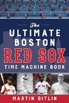 The Ultimate Boston Red Sox Time Machine Book - Martin Gitlin