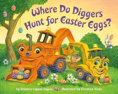 Where Do Diggers Hunt for Easter Eggs? - Brianna Caplan Sayres, Christian Slade