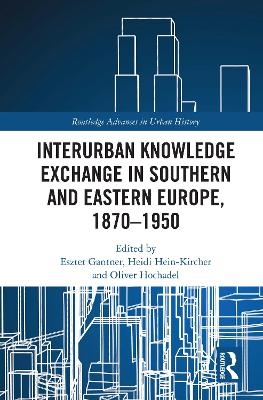 Interurban Knowledge Exchange in Southern and Eastern Europe, 1870–1950 - 