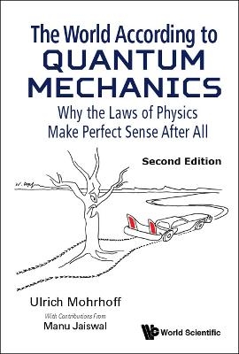 World According To Quantum Mechanics, The: Why The Laws Of Physics Make Perfect Sense After All - Ulrich Mohrhoff, Manu Jaiswal