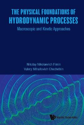 Physical Foundations Of Hydrodynamic Processes, The: Macroscopic And Kinetic Approaches - Nikolay Nikolaevich Fimin, Valery Mihailovich Chechetkin
