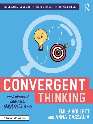 Convergent Thinking for Advanced Learners, Grades 3–5 - Emily Hollett, Anna Cassalia