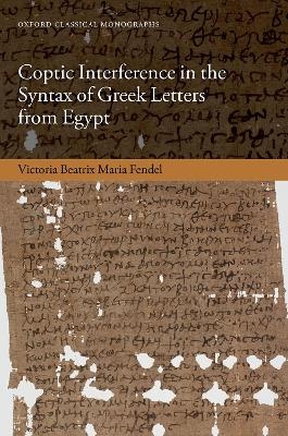 Coptic Interference in the Syntax of Greek Letters from Egypt - Victoria Beatrix Maria Fendel