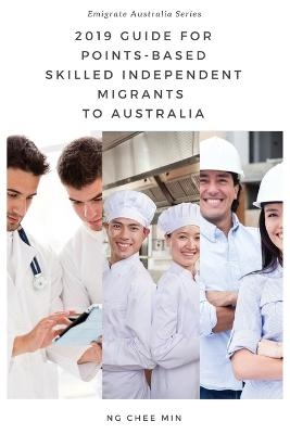 2019 Guide for Points-Based Skilled Independent Migrants to Australia - Chee Min Ng