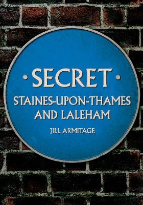 Secret Staines-upon-Thames and Laleham - Jill Armitage