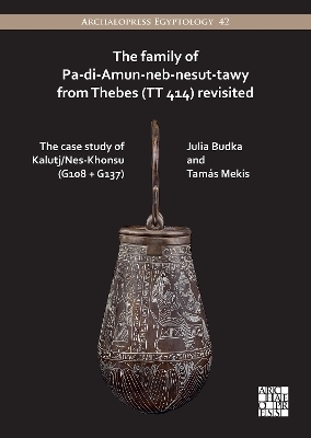The Family of Pa-di-Amun-neb-nesut-tawy from Thebes (TT 414) Revisited - Julia Budka, Tamás Mekis