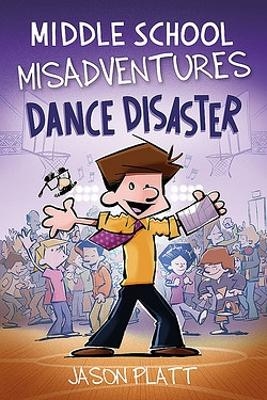 Middle School Misadventures: Dance Disaster - Jason Platt