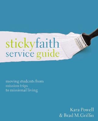 Sticky Faith Service Guide - Kara Powell, Brad M. Griffin