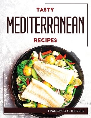 Tasty Mediterranean Recipes -  Francisco Gutierrez