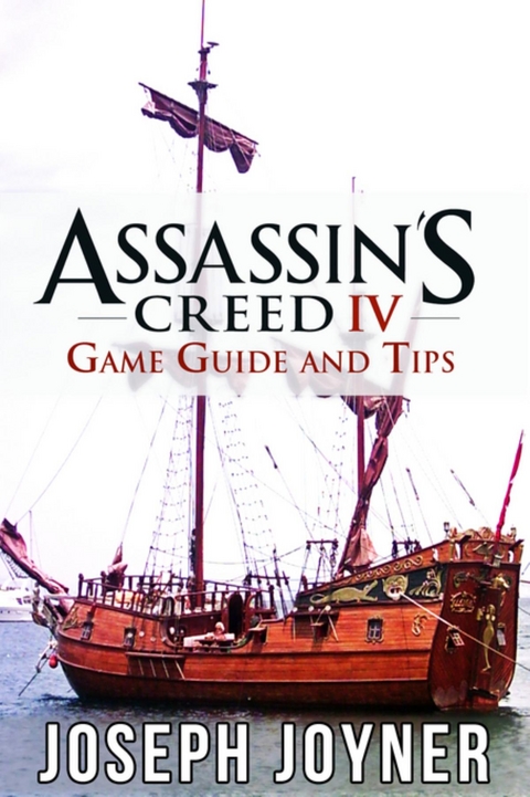Assassin's Creed 4 Game Guide and Tips -  Joseph Joyner
