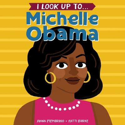 I Look Up To... Michelle Obama - Anna Membrino, Fatti Burke