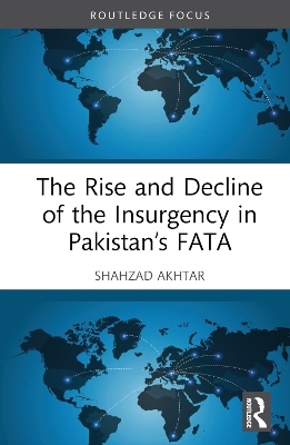 The Rise and Decline of the Insurgency in Pakistan’s FATA - Shahzad Akhtar
