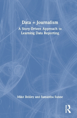 Data + Journalism - Mike Reilley, Samantha Sunne